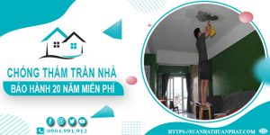 Chống thấm trần nhà tại Thuận An【Bảo hành 20 năm miễn phí】