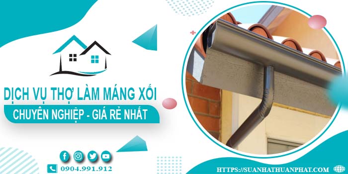 Báo giá dịch vụ thợ làm máng xối tại Bình Chánh【Chỉ 199k/m】