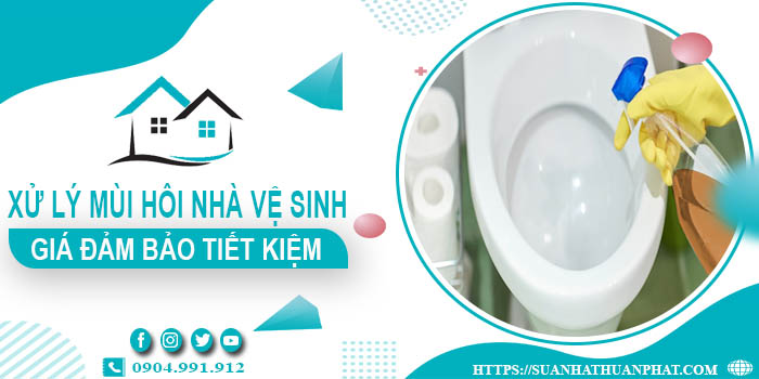 Báo giá xử lý mùi hôi nhà vệ sinh tại Hà Nội【Tiết kiệm 10%】