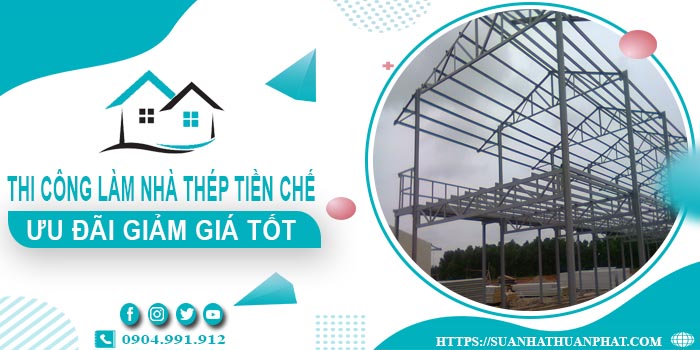 Báo giá thi công làm nhà thép tiền chế tại Hà Nội | Ưu đãi 10%