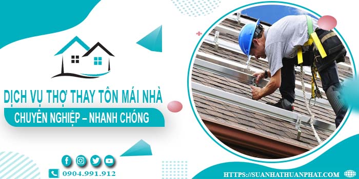 Bảng giá dịch vụ thợ thay tôn mái nhà tại Bến Cát【Giảm 10%】