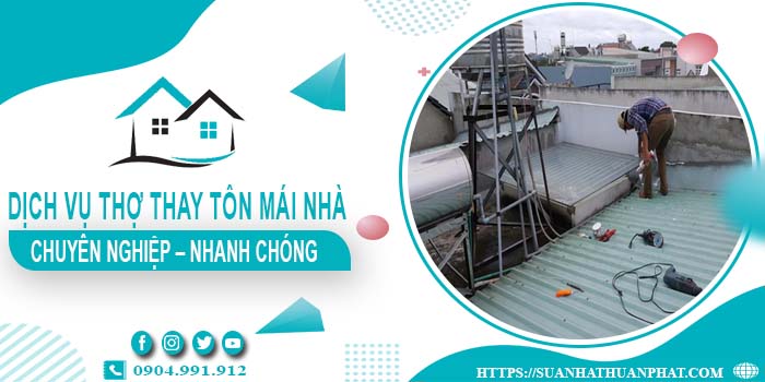 Bảng giá dịch vụ thợ thay tôn mái nhà tại Bình Tân【Giảm 10%】