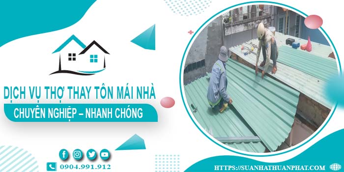 Bảng giá dịch vụ thợ thay tôn mái nhà tại Long An【Giảm 10%】