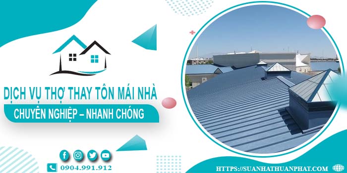 Bảng giá dịch vụ thợ thay tôn mái nhà tại Thủ Đức【Giảm 10%】