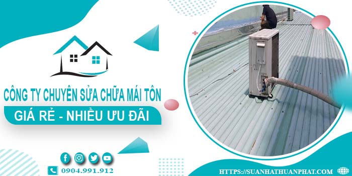 Công ty chuyên sửa chữa mái tôn tại Hóc Môn【Ưu Đãi ± 20%】