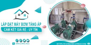 Báo giá lắp đặt máy bơm tăng áp tại Bình Chánh【Cam kết giá rẻ】