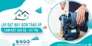 Báo giá lắp đặt máy bơm tăng áp tại Bình Dương【Cam kết giá rẻ】