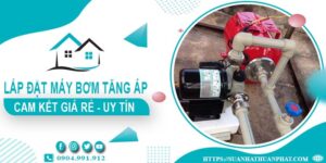 Báo giá lắp đặt máy bơm tăng áp tại Long Khánh【Cam kết giá rẻ】