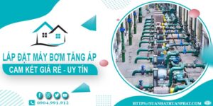 Báo giá lắp đặt máy bơm tăng áp tại Long Thành【Cam kết giá rẻ】
