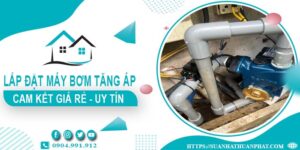 Báo giá lắp đặt máy bơm tăng áp tại Nhà Bè【Cam kết giá rẻ】