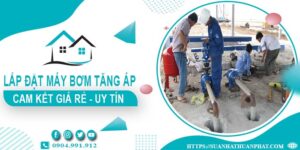Báo giá lắp đặt máy bơm tăng áp tại Nhơn Trạch【Cam kết giá rẻ】