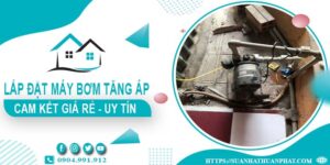 Báo giá lắp đặt máy bơm tăng áp tại Tân Uyên【Cam kết giá rẻ】