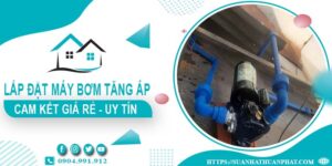 Báo giá lắp đặt máy bơm tăng áp tại Tây Ninh【Cam kết giá rẻ】